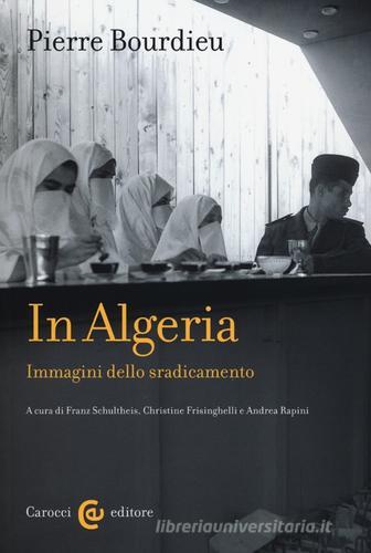 In Algeria. Immagini dello sradicamento di Pierre Bourdieu edito da Carocci