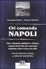 Chi comanda Napoli. Clan, clientele politiche e Chiesa: i poteri forti che da vent'anni mettono sotto scacco la città di Giuseppe Manzo, Antonio Musella edito da Castelvecchi