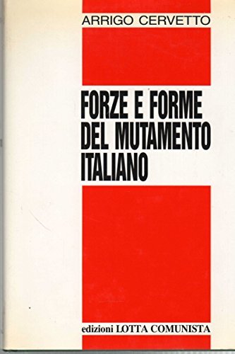 Forze e forme del mutamento italiano di Arrigo Cervetto edito da Lotta Comunista