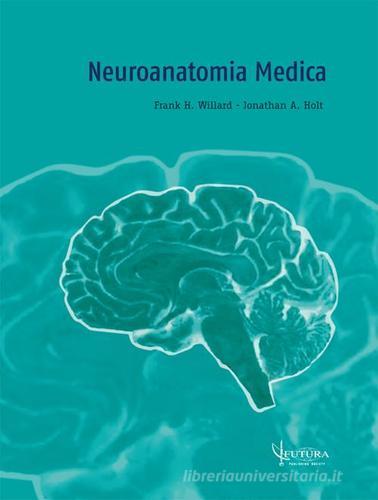 Neuroanatomia medica di Frank H. Willard, Jonathan A. Holt edito da Futura Publishing Society