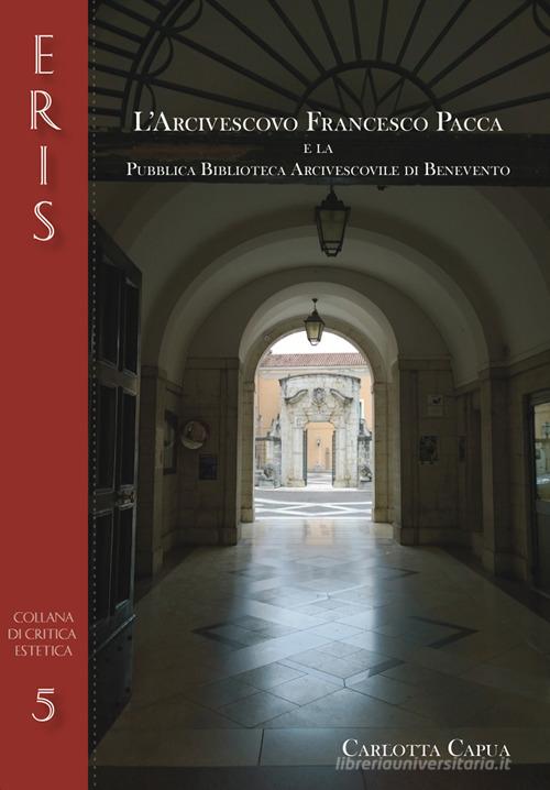 L' arcivescovo Francesco Pacca e la pubblica biblioteca arcivescovile di Benevento di Carlotta Capua edito da Edizioni Tricolli
