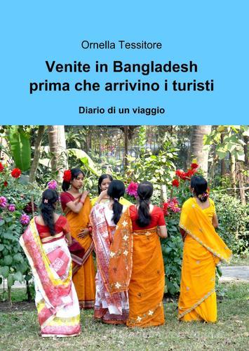 Venite in Bangladesh di Ornella Tessitore edito da Pubblicato dall'Autore