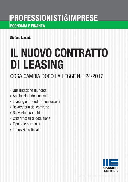 Il nuovo contratto di leasing. Cosa cambia dopo la Legge n. 124/2017 di Stefano Loconte edito da Maggioli Editore