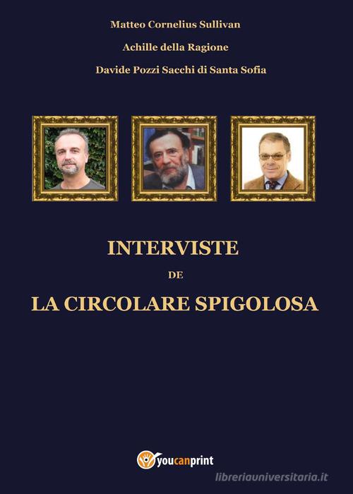 Interviste de la circolare spigolosa di Matteo Cornelius Sullivan, Achille Della Ragione, Davide Pozzi Sacchi di Santa Sofia edito da Youcanprint