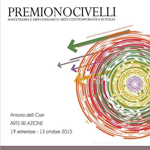 Antonio delli Carri. Arte-re-azione. Catalogo mostra personale edito da Premio Nocivelli