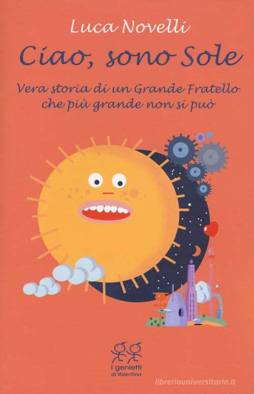 Ciao, sono Sole. Vera storia di un grande fratello che più grande non si può di Luca Novelli edito da Valentina Edizioni