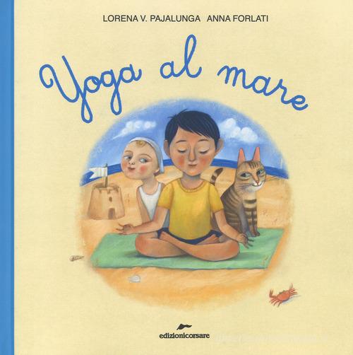 Yoga al mare. Ediz. a colori di Lorena Valentina Pajalunga edito da Edizioni Corsare