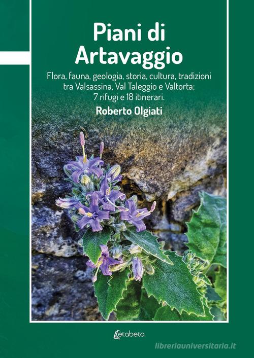 Piani di Artavaggio. Flora, fauna, geologia, storia, cultura, tradizioni tra Valsassina, Val Taleggio e Valtorta; 7 rifugi e 18 itinerari di Roberto Olgiati edito da EBS Print