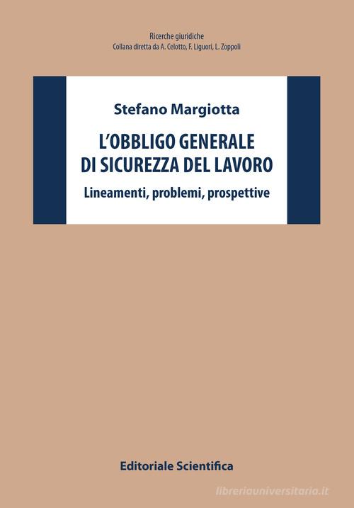 L' obbligo generale di sicurezza del lavoro. Lineamenti, problemi, prospettive di Stefano Margiotta edito da Editoriale Scientifica