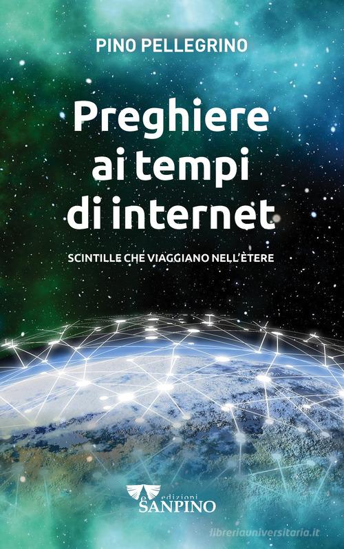 Preghiere ai tempi di internet. Scintille che viaggiano nell'ètere. Ediz. illustrata di Pino Pellegrino edito da Sanpino