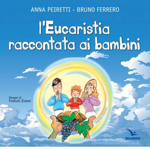 L' eucarestia raccontata ai bambini di Bruno Ferrero, Anna Peiretti edito da Editrice Elledici