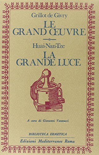 Le grand oeuvre. La grande luce di Emile Grillot de Givry, Huai-Nan-Tze edito da Edizioni Mediterranee