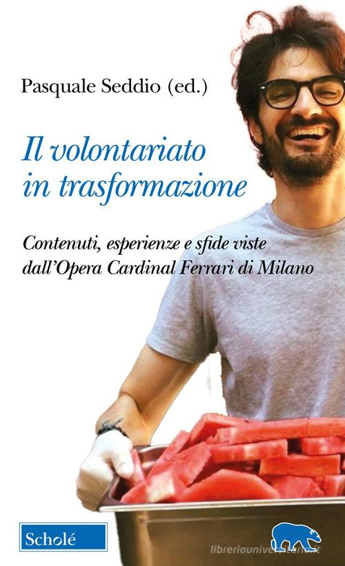 Il volontariato in trasformazione. Contenuti, esperienze e sfide viste dall'Opera Cardinal Ferrari di Milano edito da Scholé