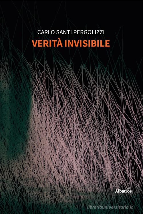 Verità invisibile di Carlo Santi Pergolizzi edito da Gruppo Albatros Il Filo