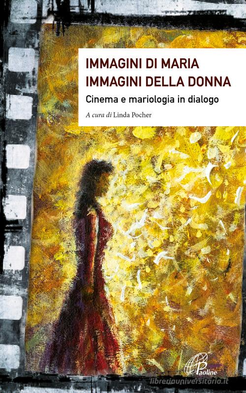 Immagini di Maria, immagini della donna. Cinema e mariologia in dialogo. Ediz. illustrata edito da Paoline Editoriale Libri