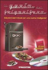 Il genio del frigorifero. Soluzioni last-minute per una cucina intelligente. Con CD-ROM edito da De Agostini Multimedia