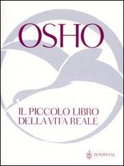 Il piccolo libro della vita reale di Osho edito da Bompiani