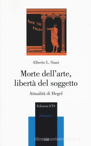 Morte dell'arte, libertà del soggetto. Attualità di Hegel di Alberto L. Siani edito da Edizioni ETS