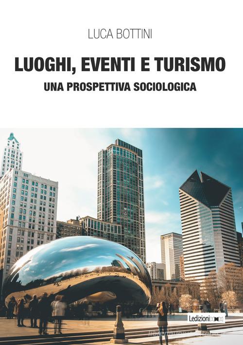 Luoghi, eventi e turismo. Una prospettiva sociologica di Luca Bottini edito da Ledizioni