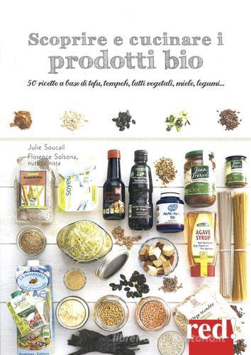 Scoprire e cucinare i prodotti bio. 50 ricette a base di tofu, tempeh, latti vegetali, miele, legumi... di Julie Soucail, Florence Solsona-Guillem edito da Red Edizioni