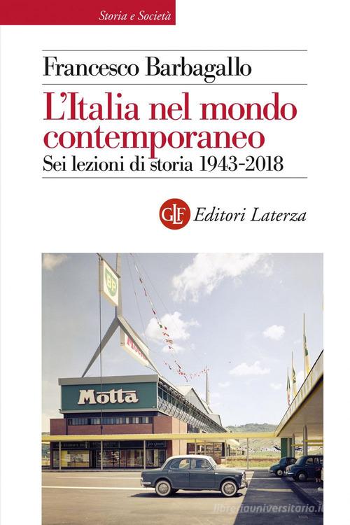 L'Italia nel mondo contemporaneo. Sei lezioni di storia 1943-2018 di Francesco Barbagallo edito da Laterza