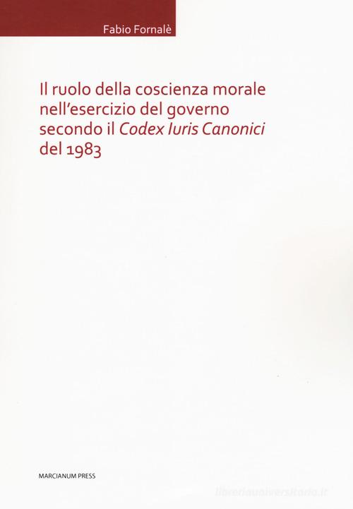 Il ruolo della coscienza morale nell'esercizio del governo secondo il «Codex Iuris Canonici» del 1983 di Fabio Fornalè edito da Marcianum Press