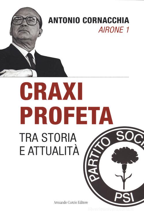 Craxi profeta. Tra storia e attualità di Antonio Cornacchia edito da Curcio