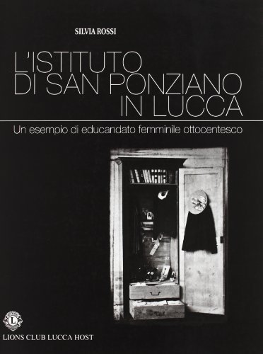 L' Istituto di San Ponziano in Lucca. Un esempio di educandato femminile ottocentesco di Silvia Rossi edito da Pacini Fazzi