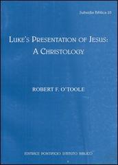 Luke's presentation of Jesus: a Christology di Robert F. O'Toole edito da Pontificio Istituto Biblico