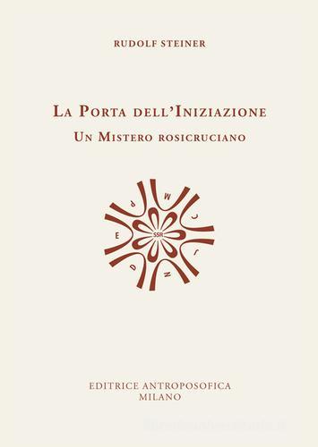 La porta dell'iniziazione. Un mistero rosicruciano. Testo tedesco a fronte. Ediz. bilingue di Rudolf Steiner edito da Editrice Antroposofica