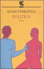 Politics di Adam Thirlwell edito da Guanda
