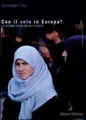 Con il velo in Europa? La Turchia sulla strada dell'Unione Europea di Bassam Tibi edito da Salerno Editrice
