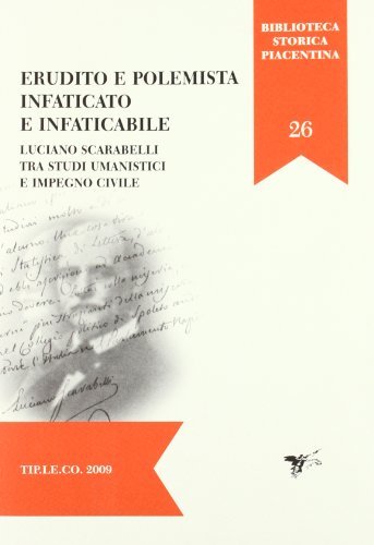 Erudito e polemista infaticato e infaticabile: Luciano Scarabelli tra studi umanistici e impegno civile edito da TIP.LE.CO