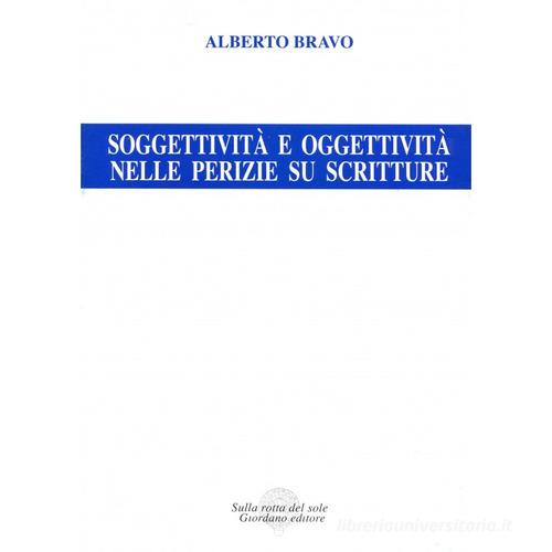 Soggettività e oggettività nelle perizie su scritture di Alberto Bravo edito da Sulla Rotta del Sole