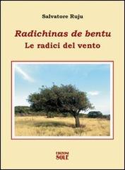 Radichinas da bentu-Le radici del vento di Salvatore Ruju edito da Edizioni del Sole