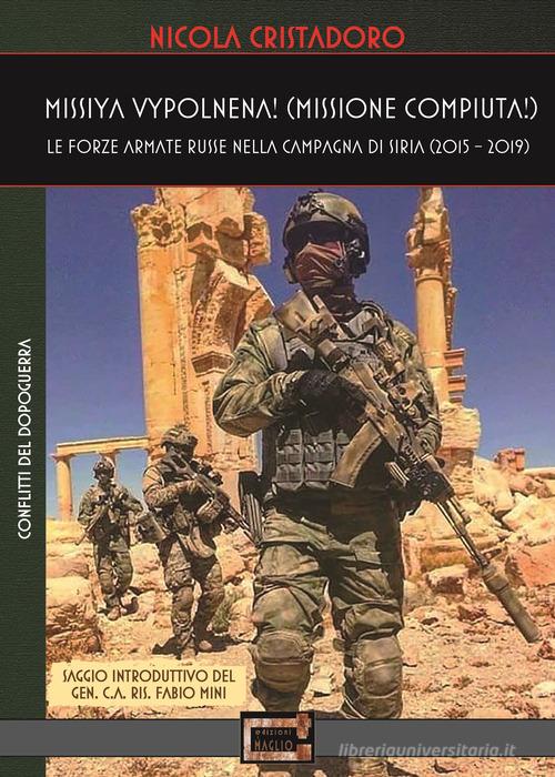 Missiya vypolnena! Missione compiuta! Le forze armate russe nella campagna di Siria (2015-2019) di Nicola Cristadoro edito da Edizioni Il Maglio