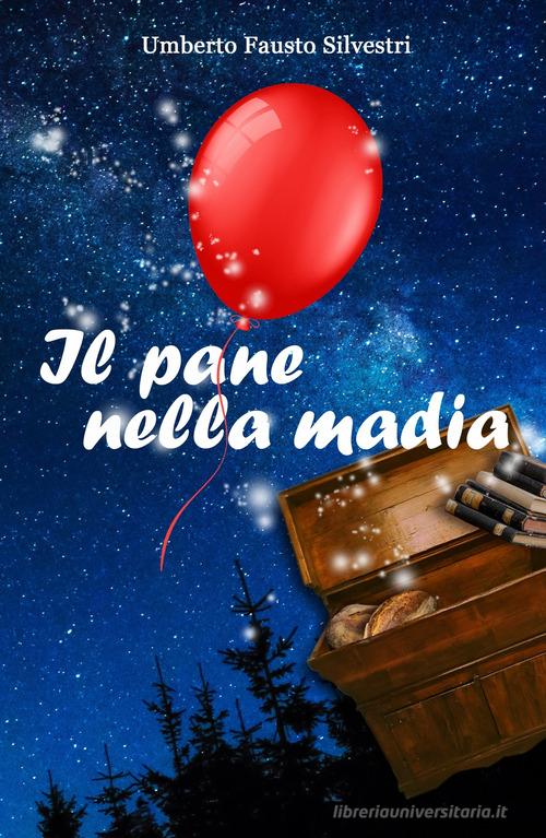 Il pane nella madia. Alla libertà, a mia madre di Umberto Fausto Silvestri edito da ilmiolibro self publishing