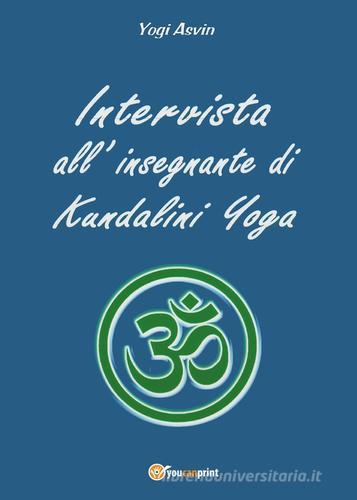 Intervista all'insegnante di Kundalini Yoga di Yogi Asvin edito da Youcanprint