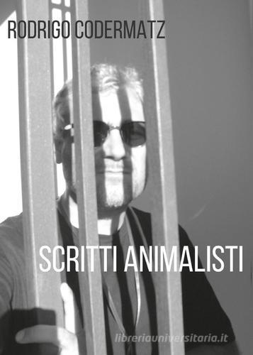 Scritti animalisti di Rodrigo Codermatz edito da Youcanprint