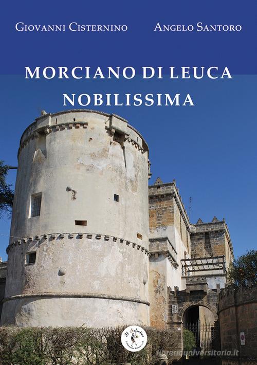 Morciano di Leuca nobilissima di Giovanni Cisternino, Angelo Santoro edito da Il Salentino