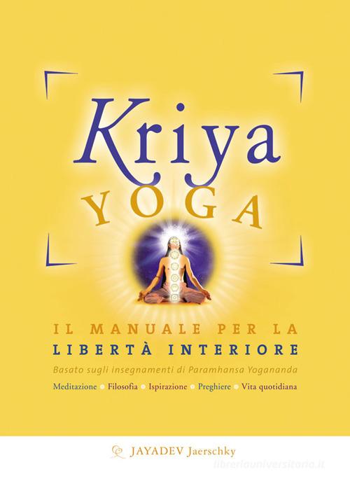 Kriya yoga. Il manuale completo per la libertà interiore di Jayadev Jaerschky edito da Ananda Edizioni