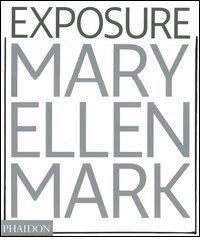 Mary Ellen Mark. Exposure. Ediz. illustrata di Weston Naef edito da Phaidon
