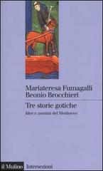 Tre storie gotiche. Idee e uomini del Medioevo di M. Fumagalli Beonio Brocchieri edito da Il Mulino