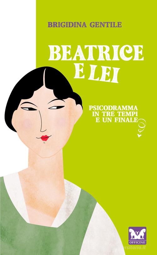 Beatrice e Lei. Psicodramma in tre tempi e un finale di Brigidina Gentile edito da Officine Pindariche