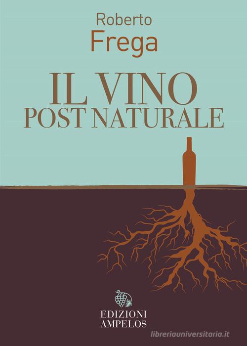 Il vino post naturale di Roberto Frega edito da Ampelos