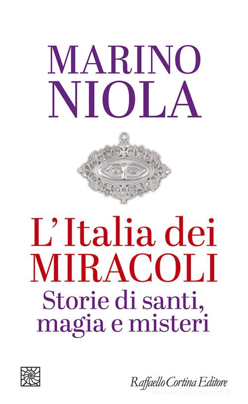 L' Italia dei miracoli. Storie di santi, magia e misteri di Marino Niola edito da Raffaello Cortina Editore
