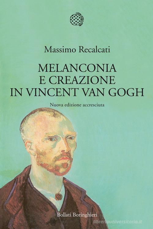 Melanconia e creazione in Vincent van Gogh. Nuova ediz. di Massimo Recalcati edito da Bollati Boringhieri