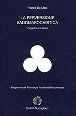 La perversione sadomasochistica. L'oggetto e le teorie di Franco De Masi edito da Bollati Boringhieri