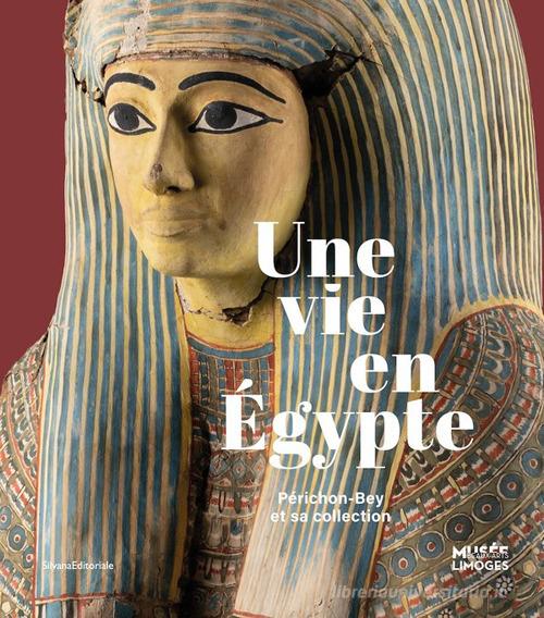 Une vie en Égypte. Périchon-Bey et sa collection. Ediz. illustrata edito da Silvana