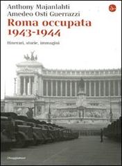 Roma occupata 1943-1944. Itinerari, storia, immagini di Anthony Majanlahti, Amedeo Osti Guerrazzi edito da Il Saggiatore